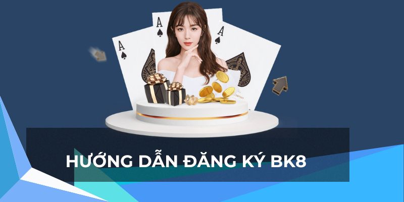 Hướng dẫn các bước thực hiện tạo tài khoản nhà cái BK8