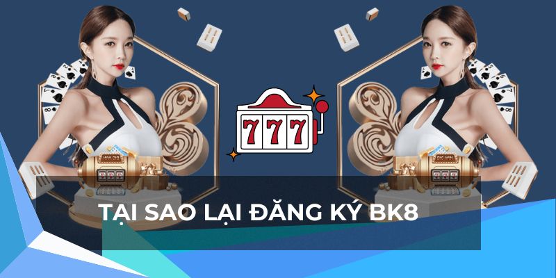 Tại sao hội viên nên đăng ký BK8 tại nhà cái trực tuyến?