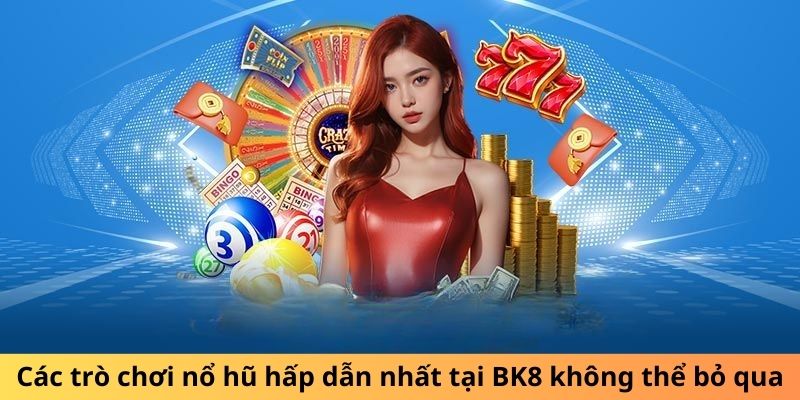 Các trò chơi nổ hũ hấp dẫn nhất tại BK8 không thể bỏ qua