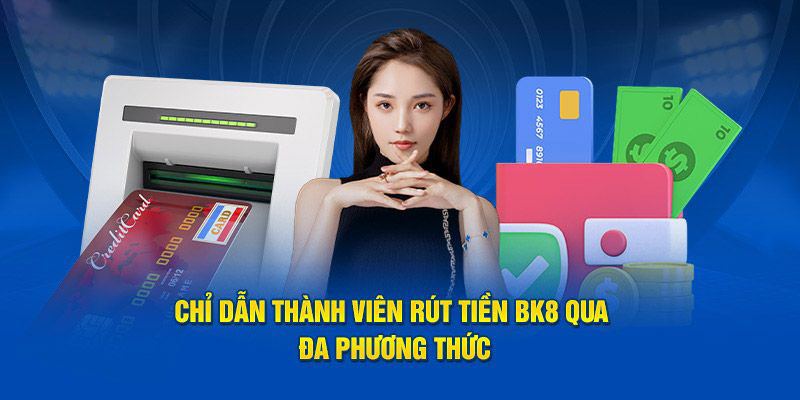 3 phương thức rút tiền BK8 cực hiệu quả