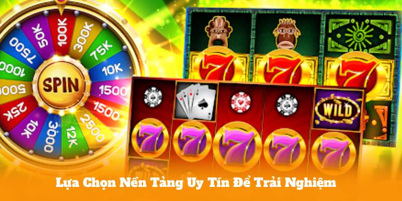 Lựa Chọn Nền Tảng Uy Tín Để Trải Nghiệm