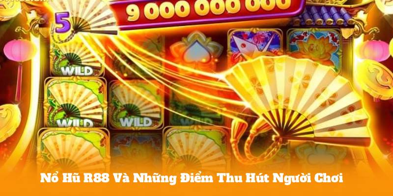 Nổ Hũ R88 Và Những Điểm Thu Hút Người Chơi